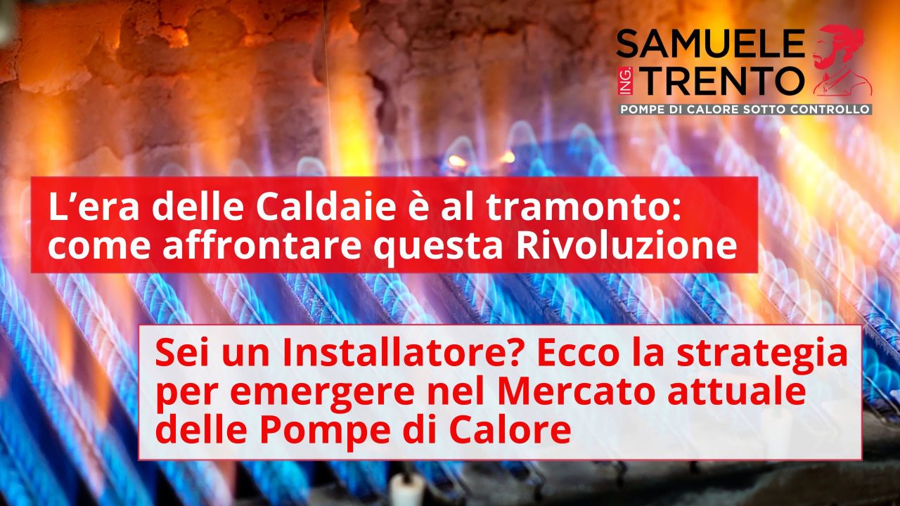 L’era delle Caldaie è al tramonto: come affrontare questa Rivoluzione Termoidraulica. Sei un Installatore? Ecco la strategia per emergere nel Mercato attuale delle Pompe di Calore